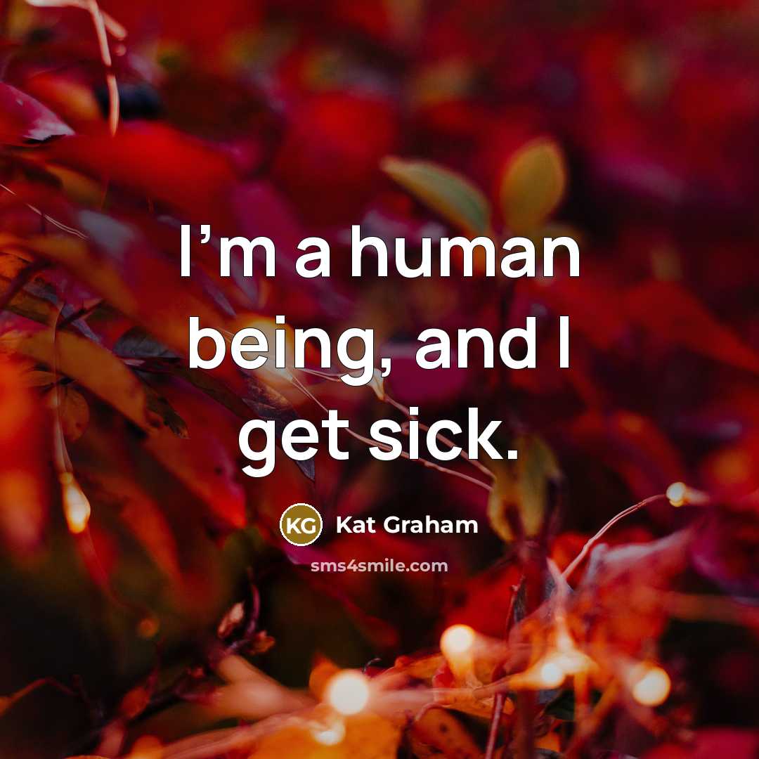 “I'm a human being, and I get sick.…” quote by Kat Graham