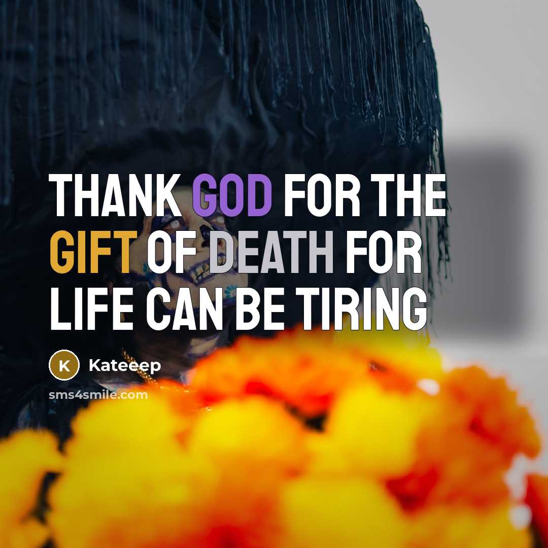 “Thank God for the gift of death for life can…” quote by Kateeep