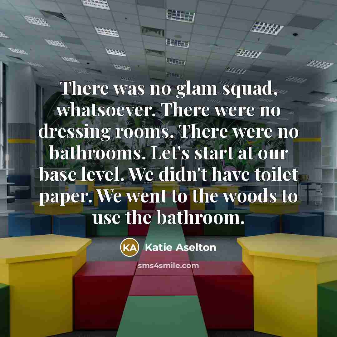 “There was no glam squad, whatsoever. There were no dressing…” quote by Katie Aselton