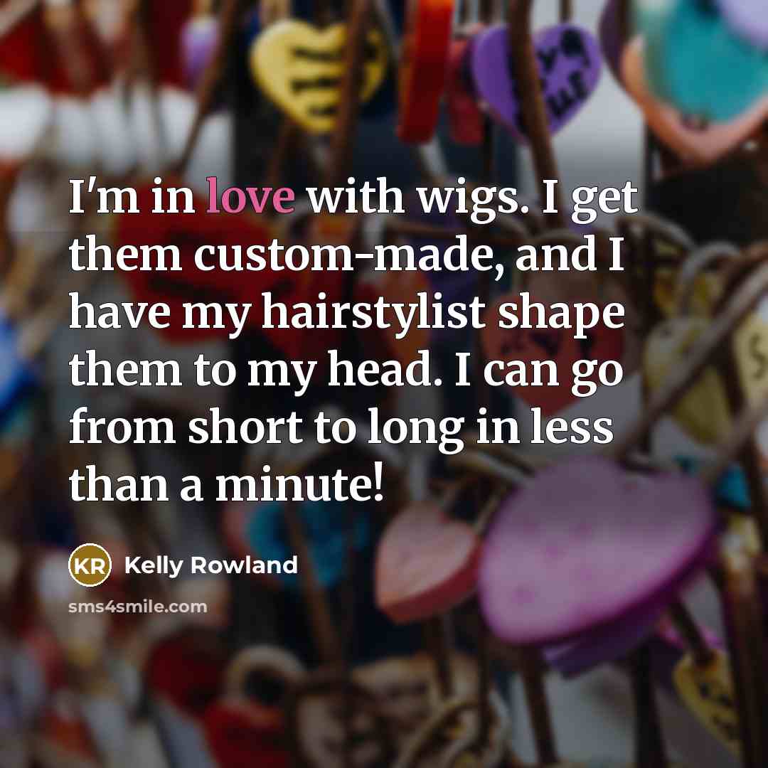 “I'm in love with wigs. I get them custom-made, and…” quote by Kelly Rowland