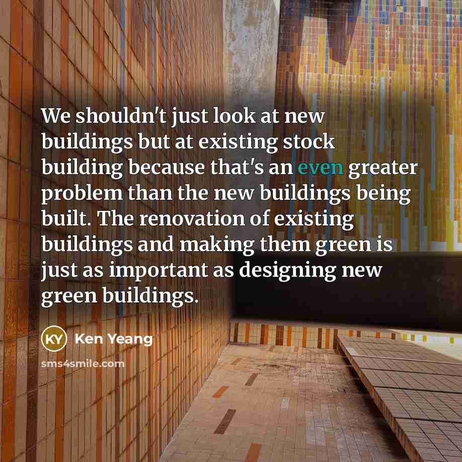 “We shouldn't just look at new buildings but at existing…” quote by Ken Yeang