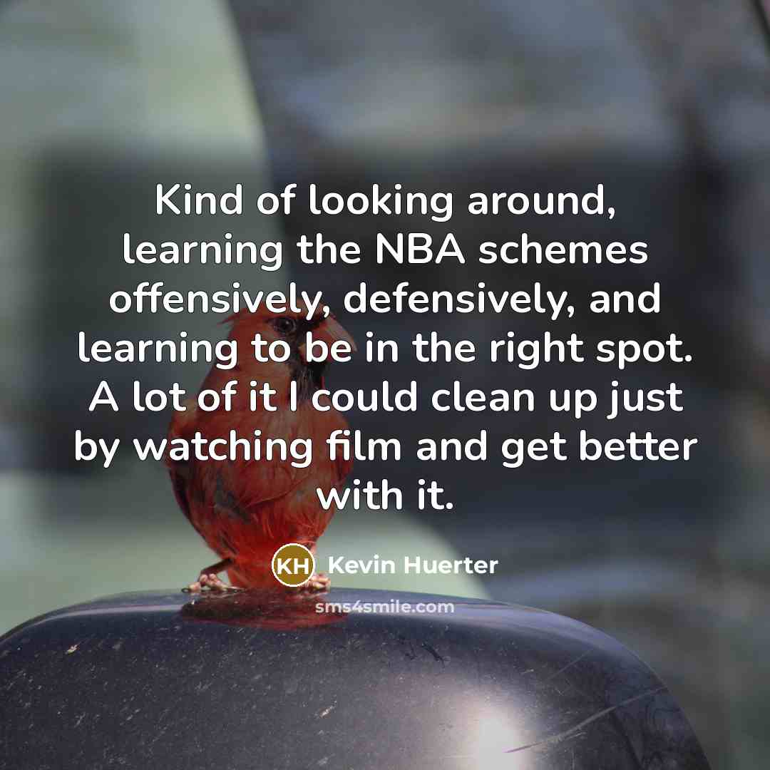 “Kind of looking around, learning the NBA schemes offensively, defensively,…” quote by Kevin Huerter