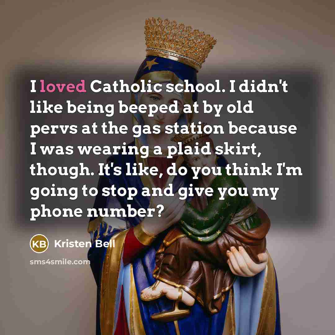 “I loved Catholic school. I didn't like being beeped at…” quote by Kristen Bell