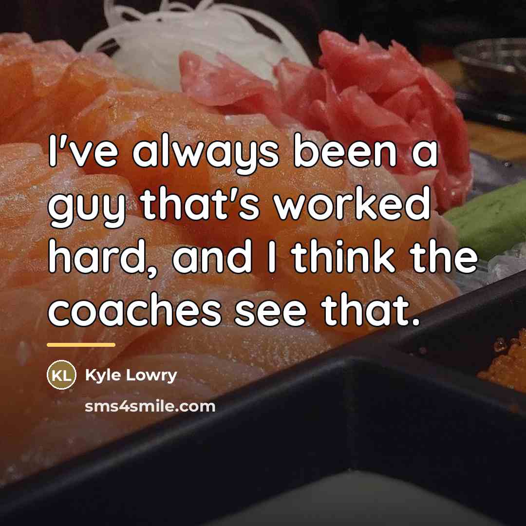 “I've always been a guy that's worked hard, and I…” quote by Kyle Lowry