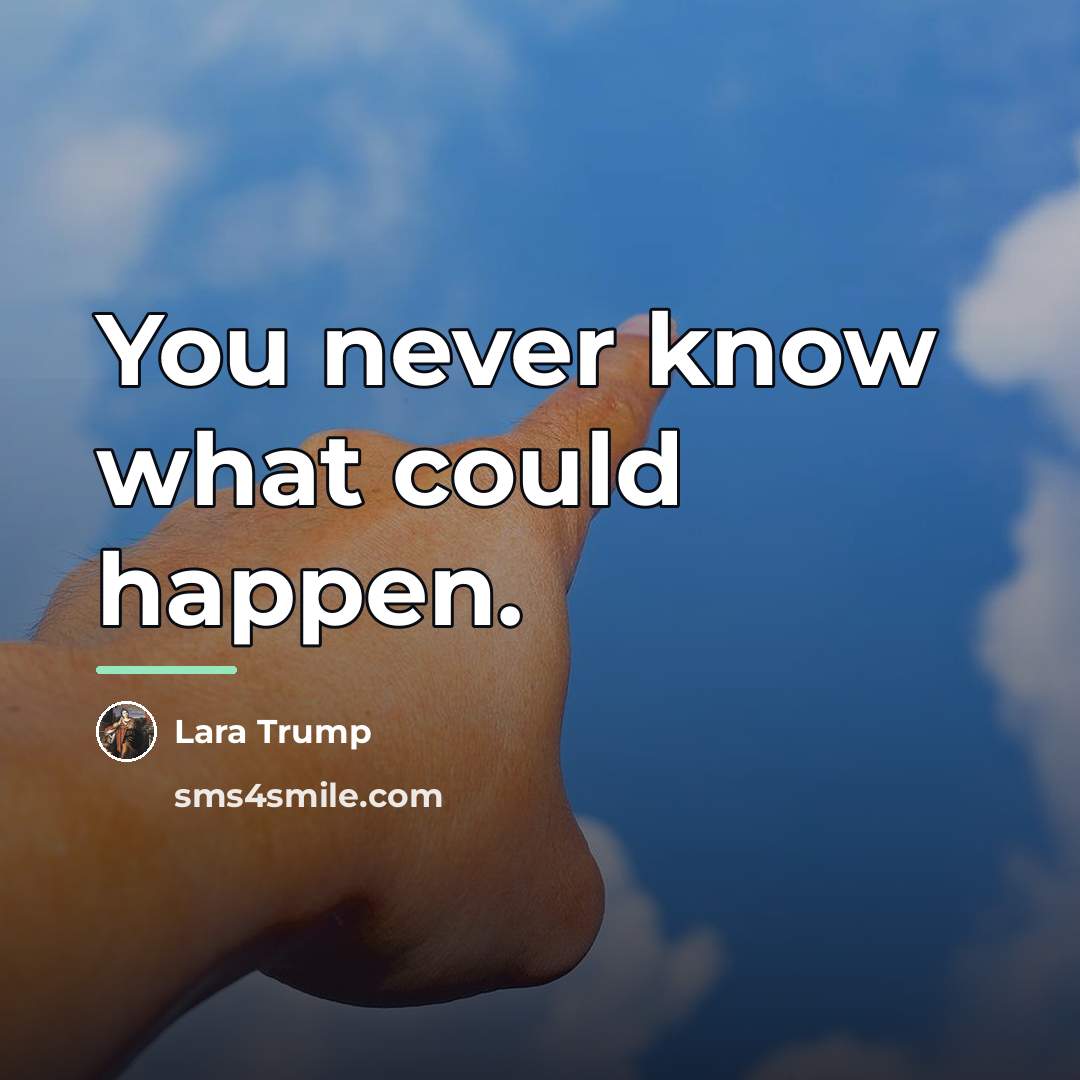 “You never know what could happen.…” quote by Lara Trump