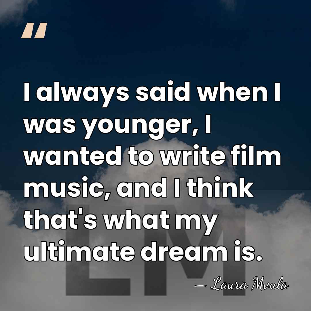 I always said when I was younger, I wanted to write film&hellip; - Laura Mvula