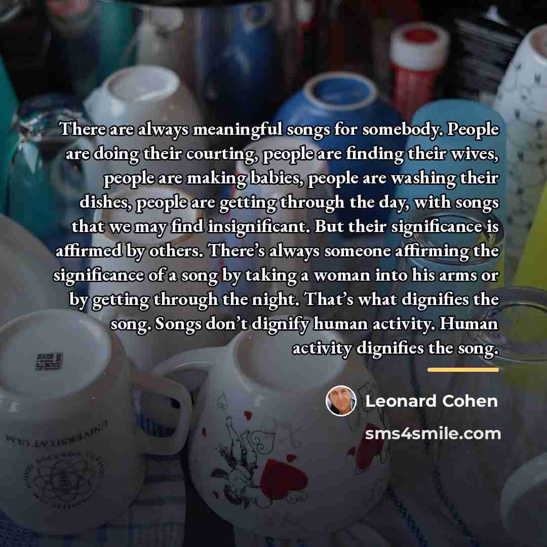 “There are always meaningful songs for somebody. People are doing…” quote by Leonard Cohen