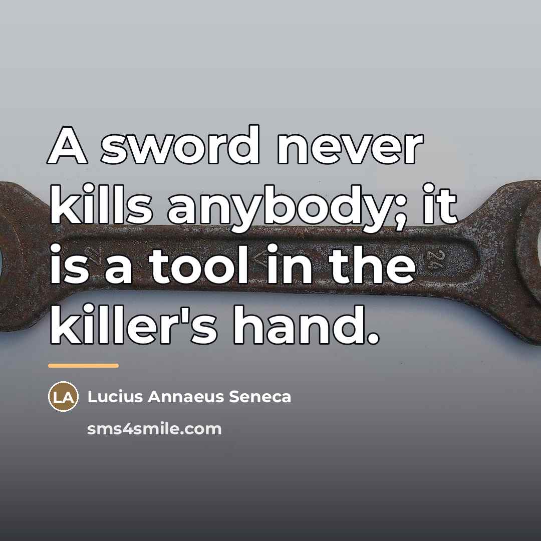 “A sword never kills anybody; it is a tool in…” quote by Lucius Annaeus Seneca