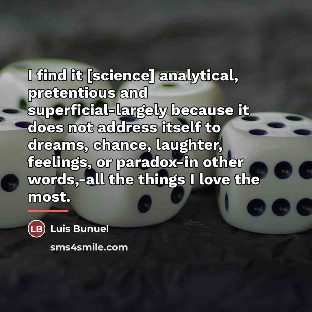 “I find it [science] analytical, pretentious and superficial-largely because it…” quote by Luis Bunuel