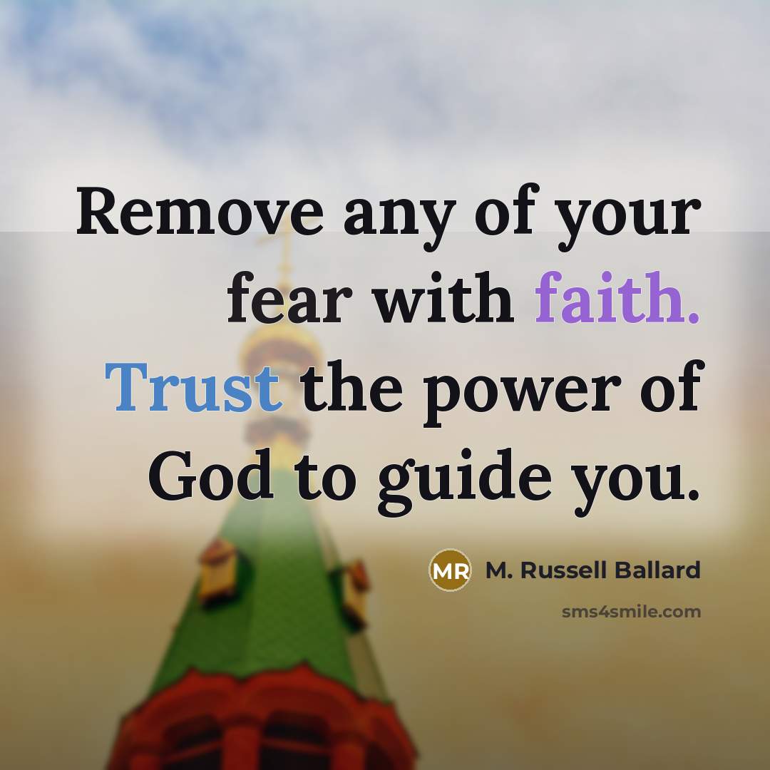 “Remove any of your fear with faith. Trust the power…” quote by M. Russell Ballard