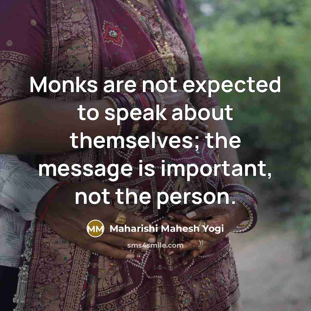 “Monks are not expected to speak about themselves; the message…” quote by Maharishi Mahesh Yogi