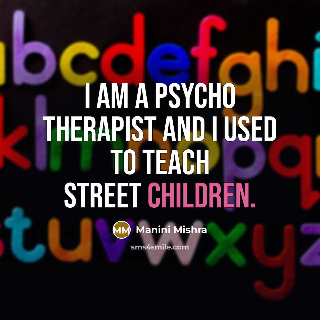 “I am a psycho therapist and I used to teach…” quote by Manini Mishra