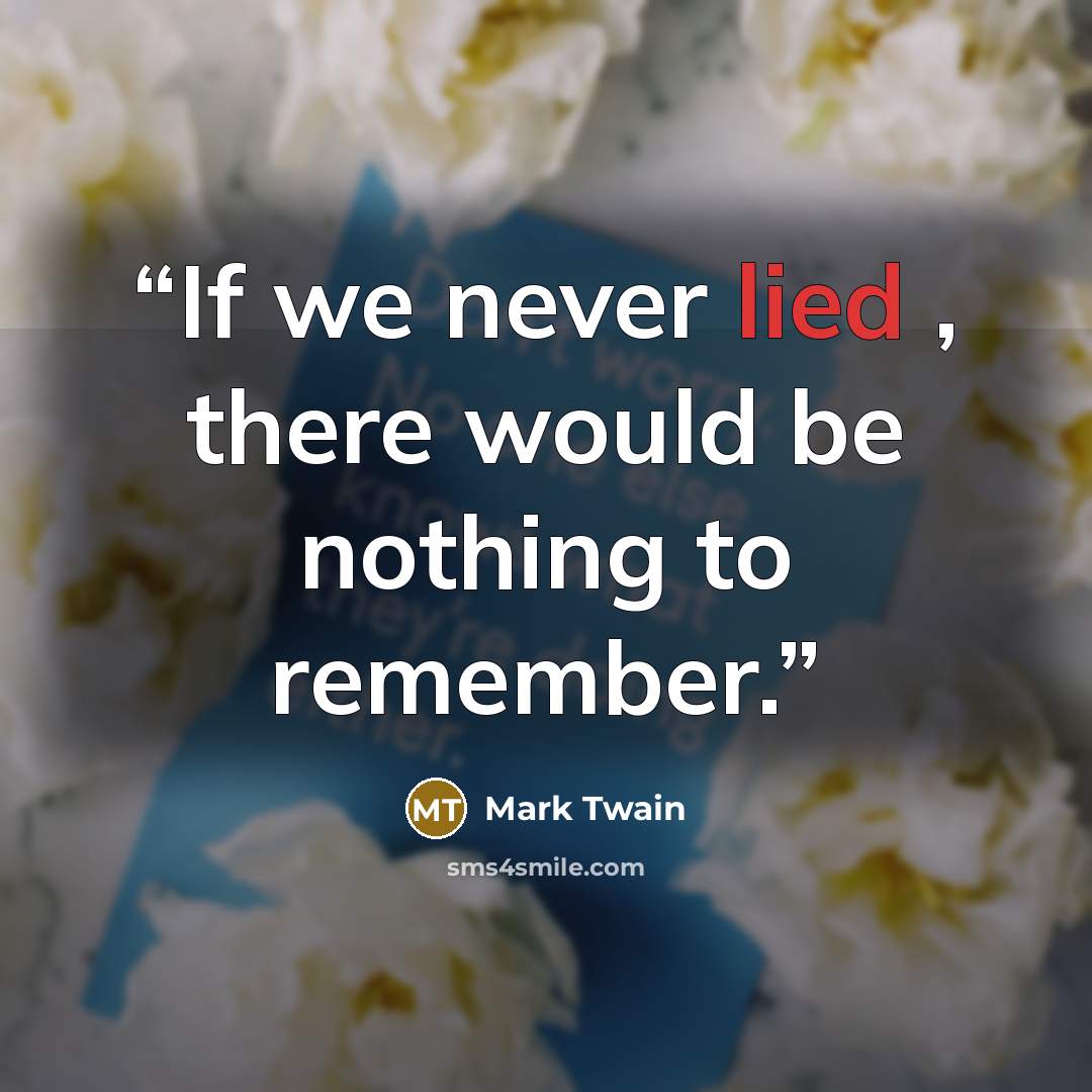 “If we never lied , there would be nothing to remember.” quote by Mark Twain