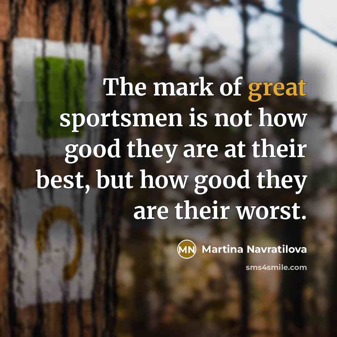 “The mark of great sportsmen is not how good they…” quote by Martina Navratilova