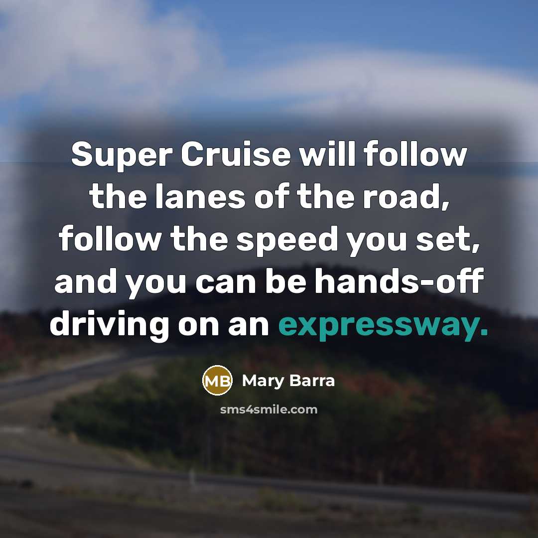 “Super Cruise will follow the lanes of the road, follow…” quote by Mary Barra