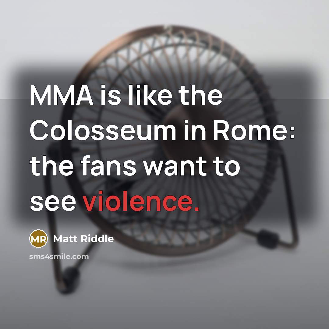 “MMA is like the Colosseum in Rome: the fans want…” quote by Matt Riddle