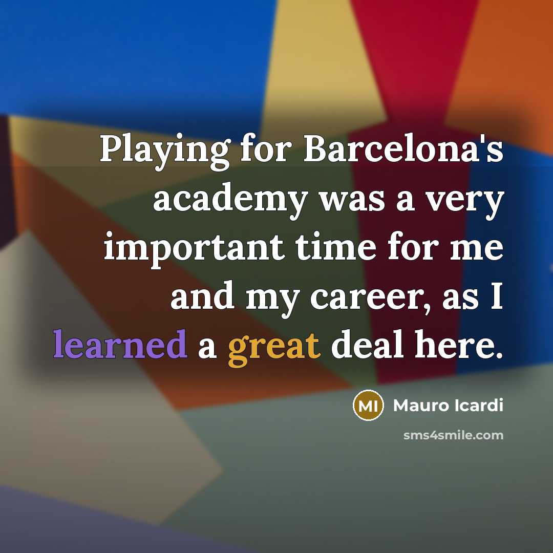 “Playing for Barcelona's academy was a very important time for…” quote by Mauro Icardi