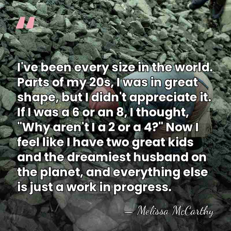 I've been every size in the world. Parts of my 20s, I&hellip; - Melissa McCarthy