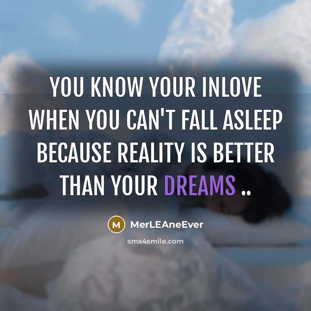 “You know your inlove when you can't fall asleep because reality is better than your dreams ..” quote by MerLEAneEver
