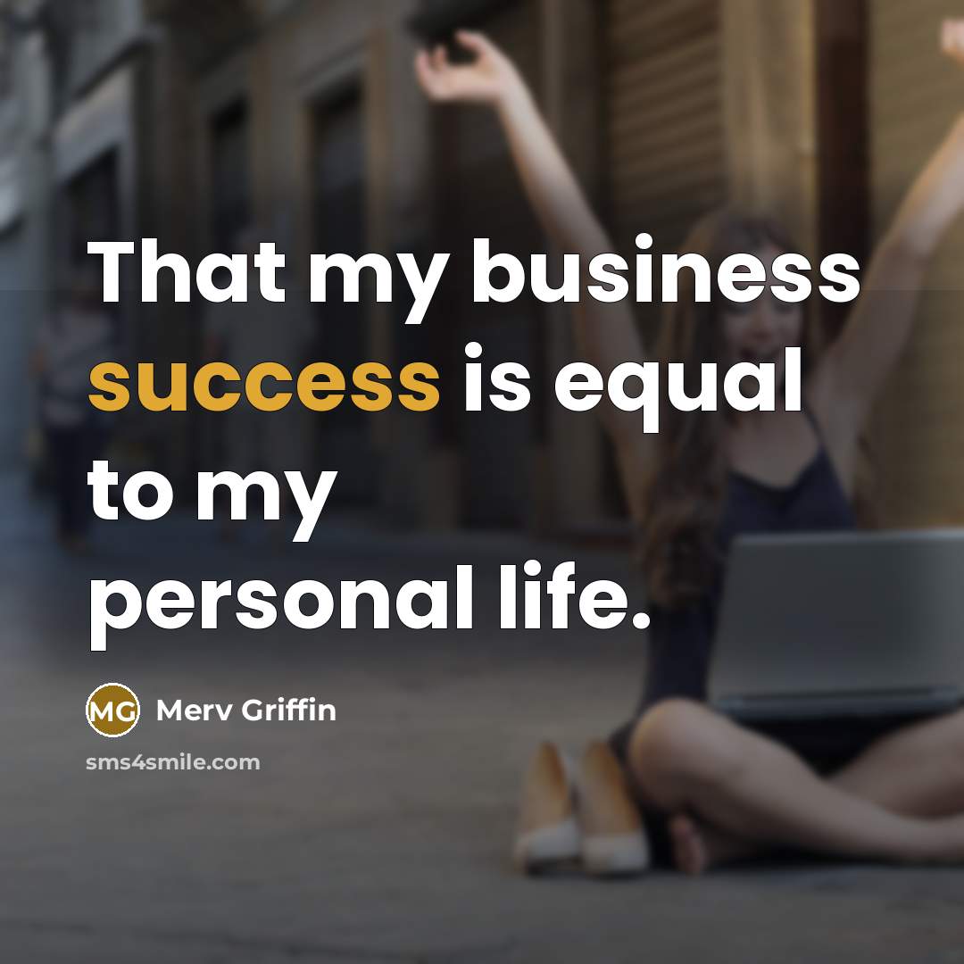 “That my business success is equal to my personal life.…” quote by Merv Griffin