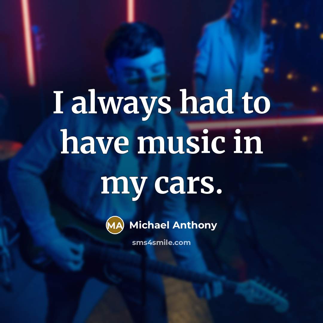 “I always had to have music in my cars.…” quote by Michael Anthony