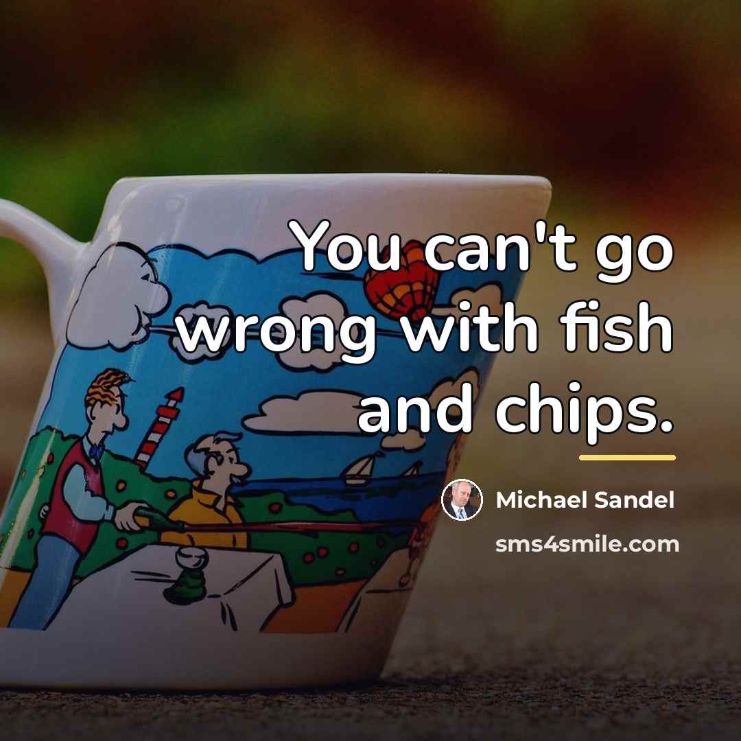 “You can't go wrong with fish and chips.…” quote by Michael Sandel