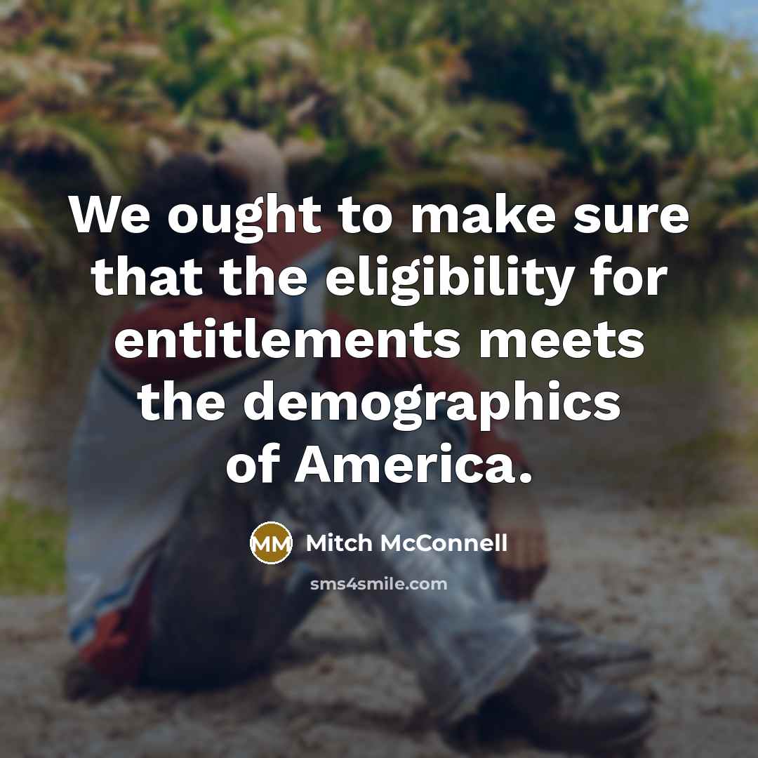 “We ought to make sure that the eligibility for entitlements…” quote by Mitch McConnell