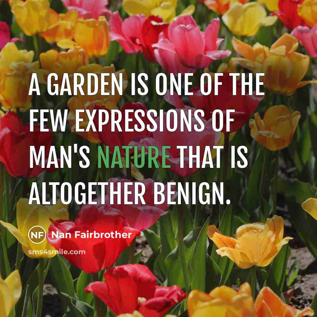 “A garden is one of the few expressions of man's…” quote by Nan Fairbrother