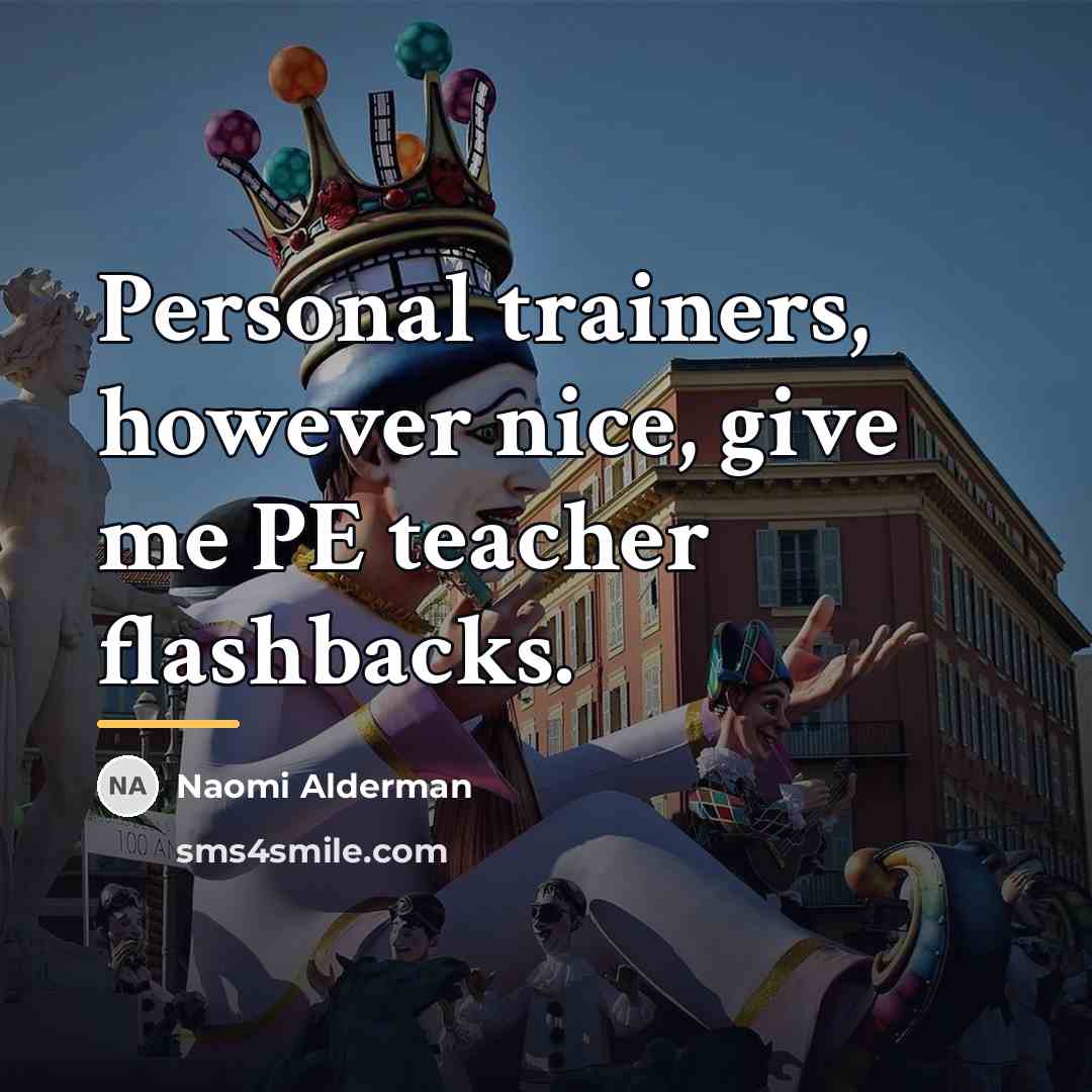 “Personal trainers, however nice, give me PE teacher flashbacks.…” quote by Naomi Alderman