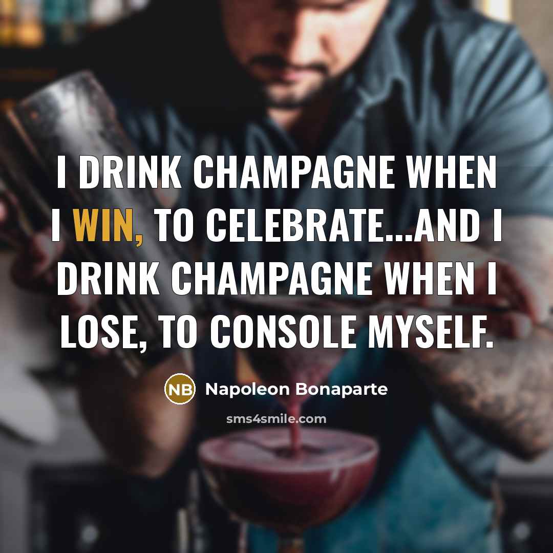 “I drink Champagne when I win, to celebrate...and I drink…” quote by Napoleon Bonaparte