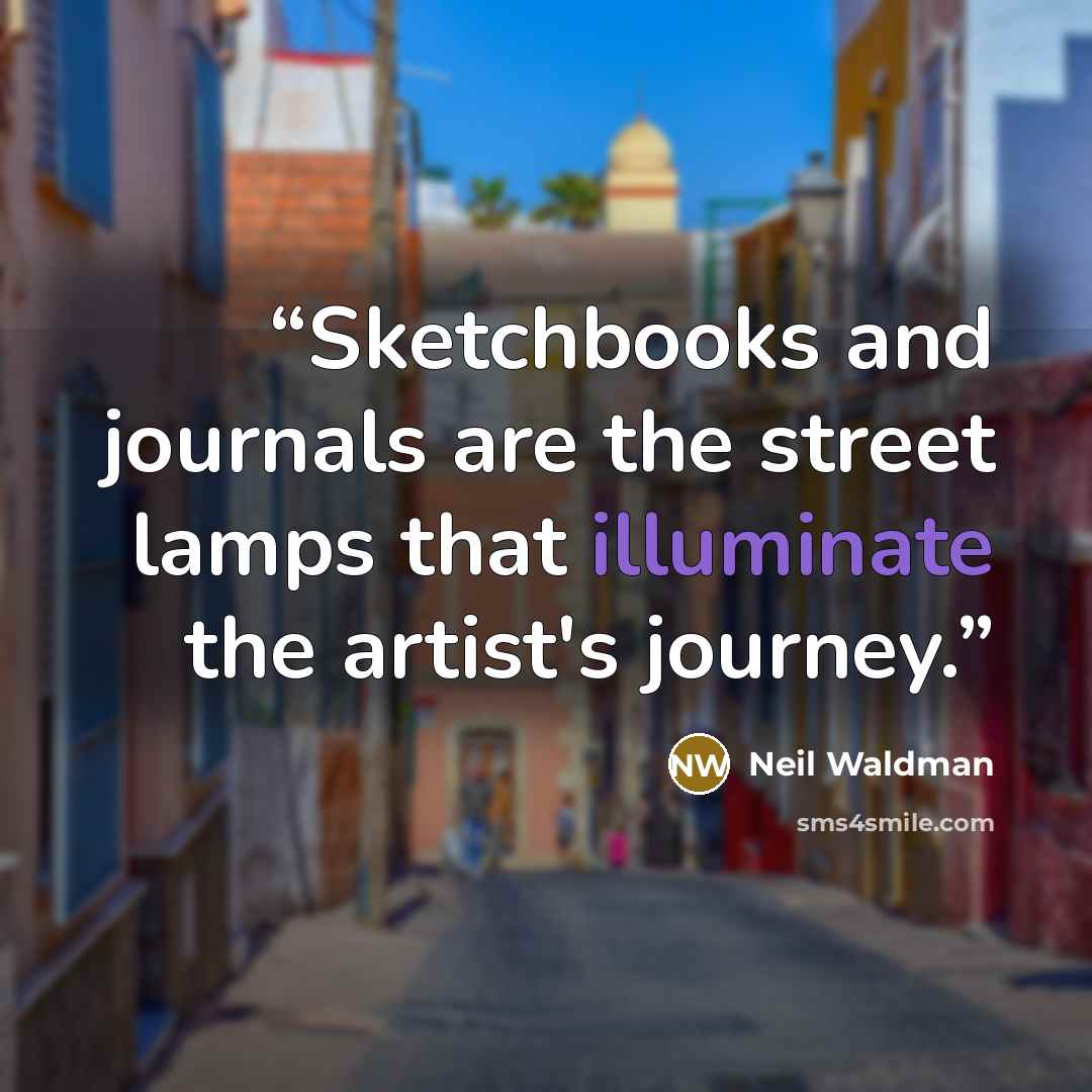 “Sketchbooks and journals are the street lamps that illuminate the artist's journey.” quote by Neil Waldman