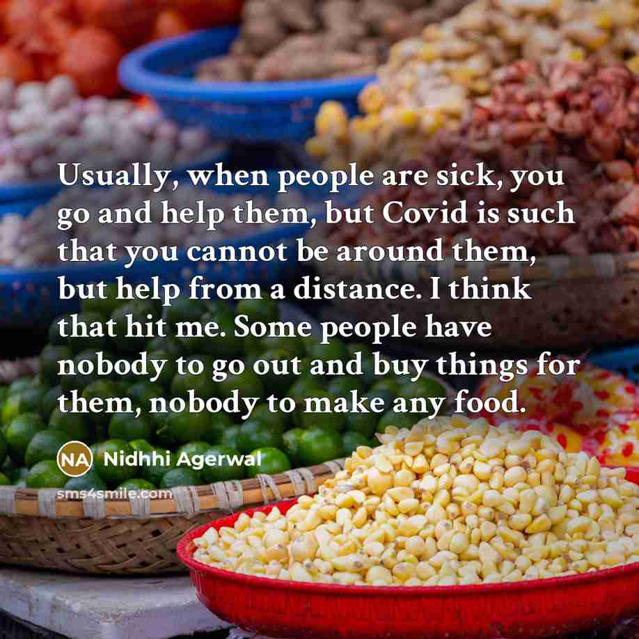 “Usually, when people are sick, you go and help them,…” quote by Nidhhi Agerwal
