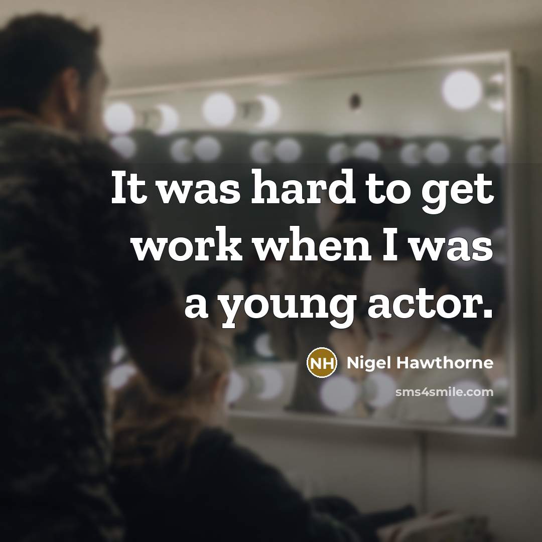 “It was hard to get work when I was a…” quote by Nigel Hawthorne