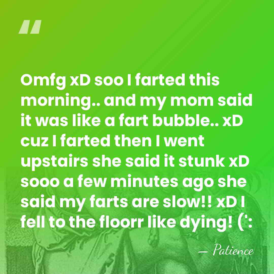 Omfg xD soo I farted this morning.. and my mom said it&hellip; - Patience