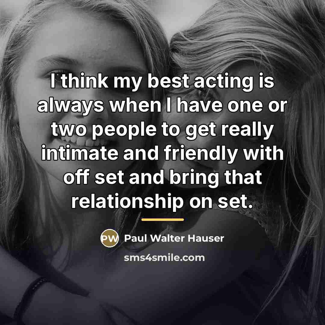 “I think my best acting is always when I have…” quote by Paul Walter Hauser