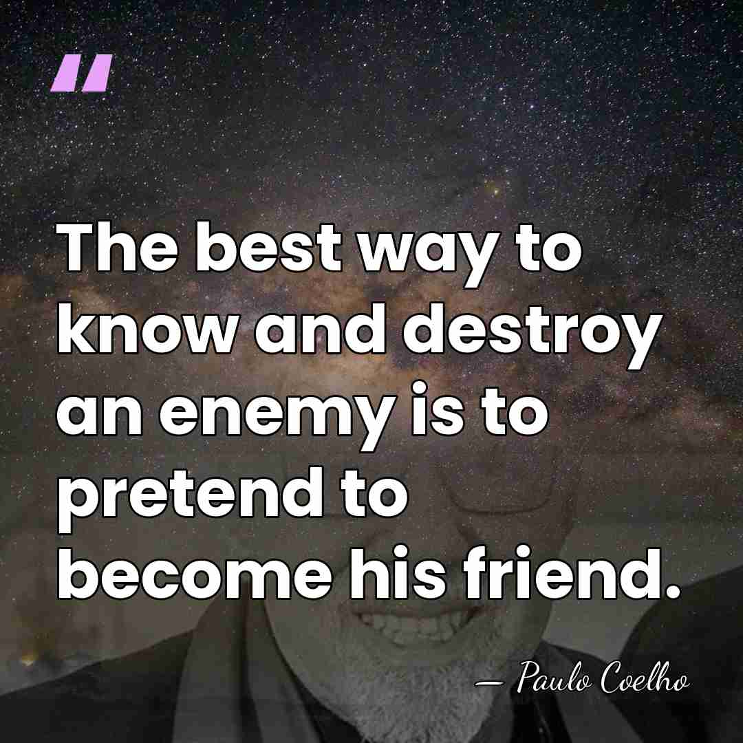 The best way to know and destroy an enemy is to pretend&hellip; - Paulo Coelho