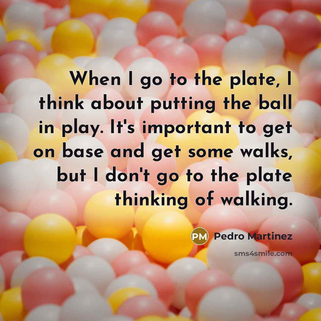 “When I go to the plate, I think about putting…” quote by Pedro Martinez