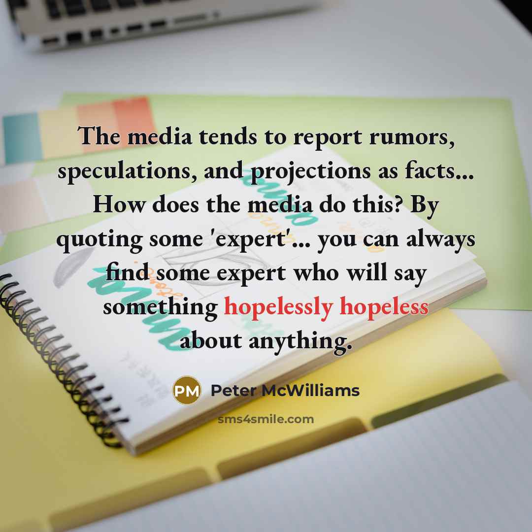 “The media tends to report rumors, speculations, and projections as…” quote by Peter McWilliams