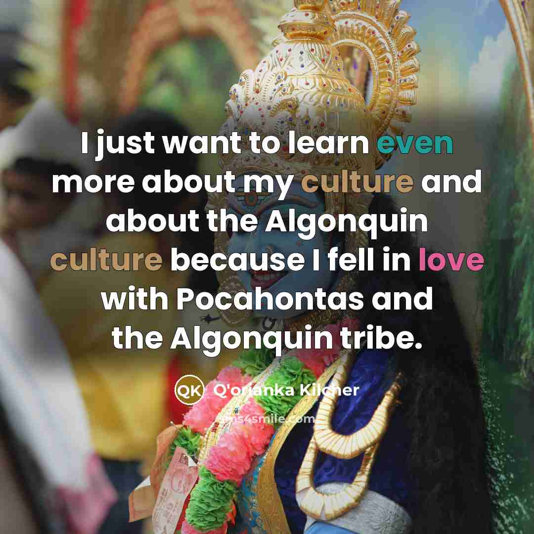 “I just want to learn even more about my culture…” quote by Q'orianka Kilcher