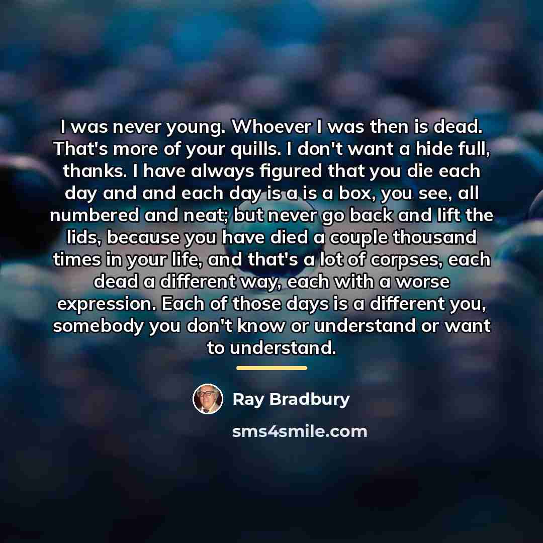 “I was never young. Whoever I was then is dead.…” quote by Ray Bradbury