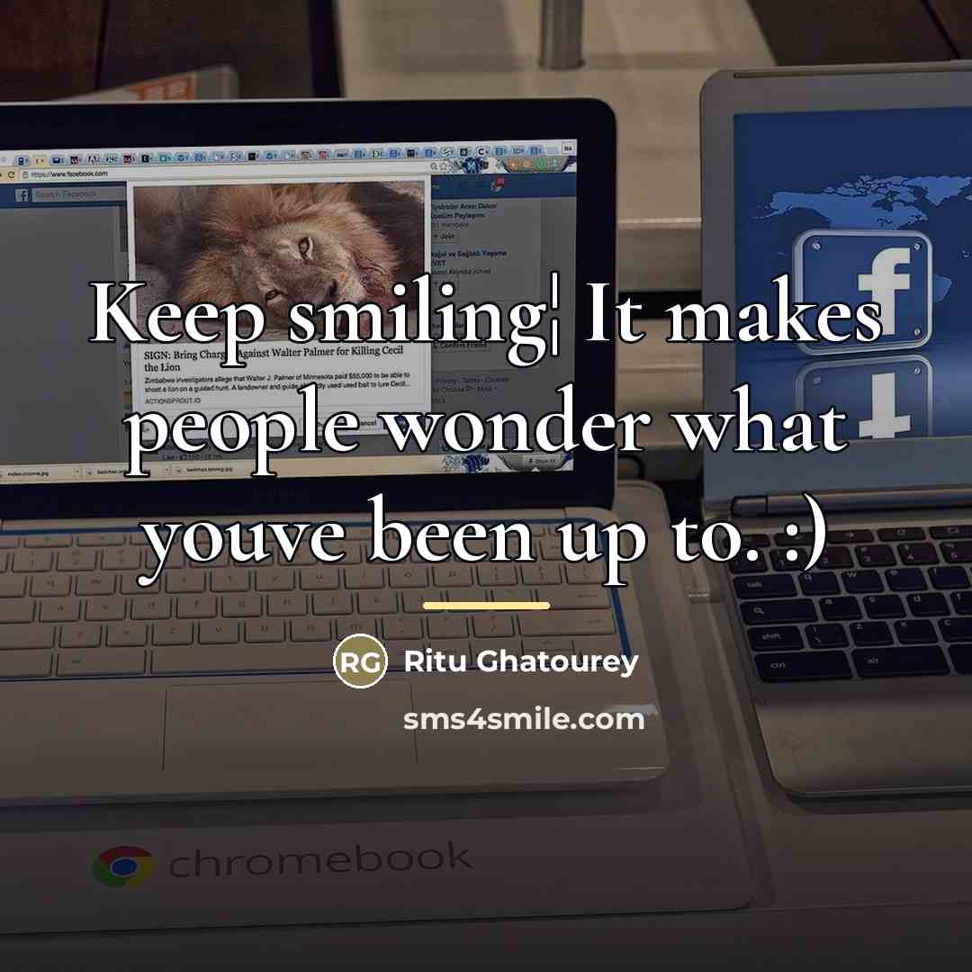 “Keep smiling¦ It makes people wonder what youve been up…” quote by Ritu Ghatourey
