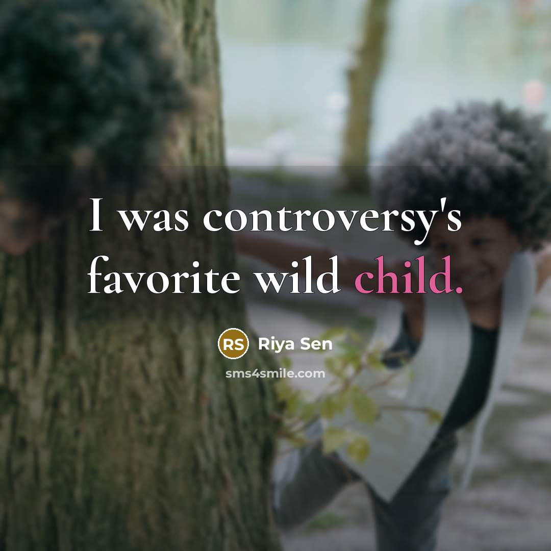 “I was controversy's favorite wild child.…” quote by Riya Sen