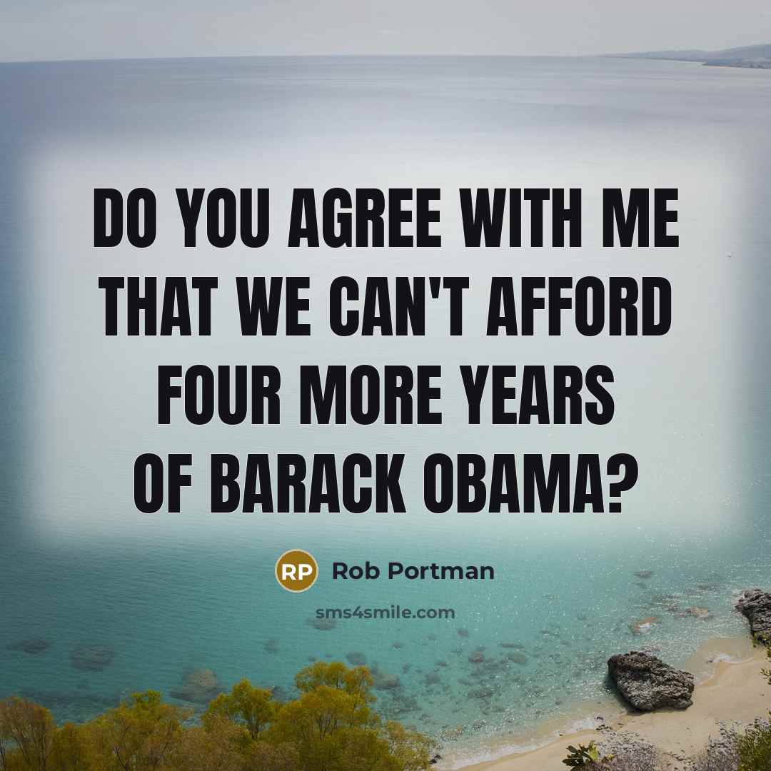 “Do you agree with me that we can't afford four…” quote by Rob Portman