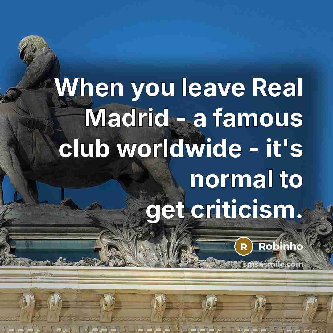 “When you leave Real Madrid - a famous club worldwide…” quote by Robinho