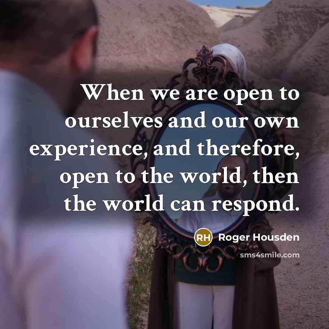 “When we are open to ourselves and our own experience,…” quote by Roger Housden