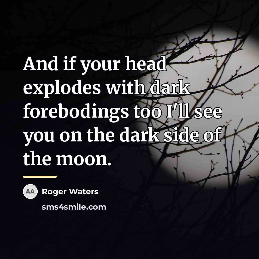 “And if your head explodes with dark forebodings too I'll…” quote by Roger Waters