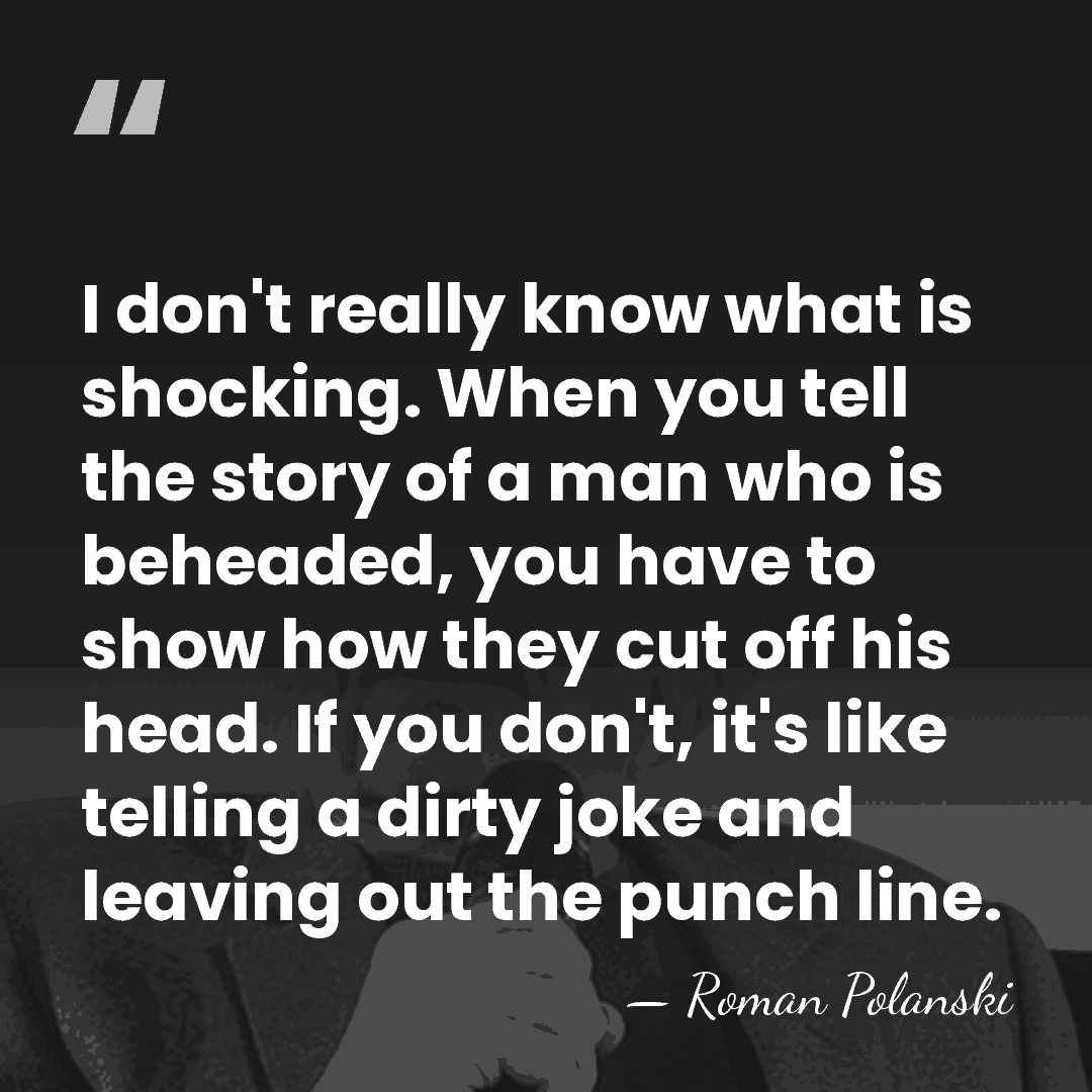 I don't really know what is shocking. When you tell the story&hellip; - Roman Polanski