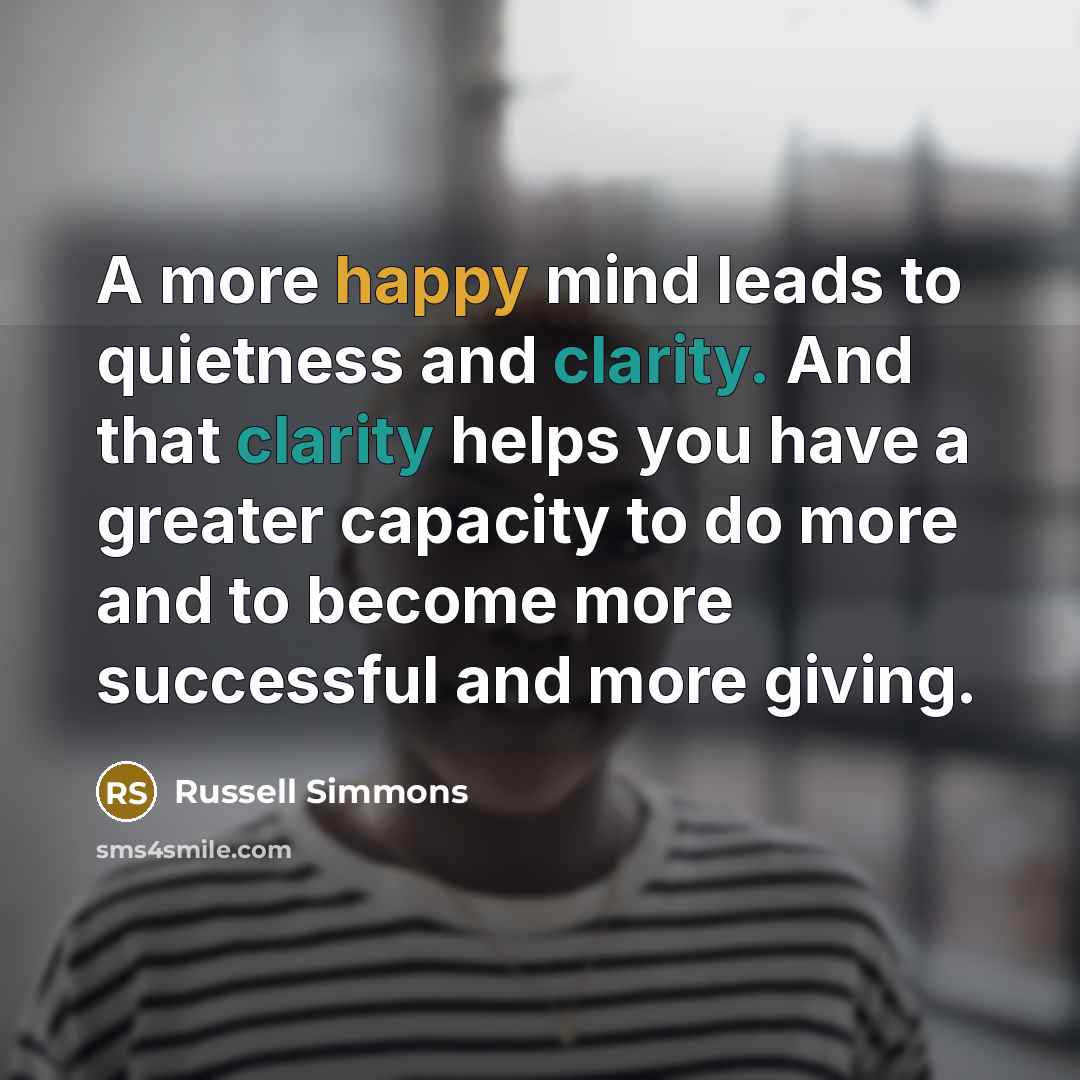 “A more happy mind leads to quietness and clarity. And…” quote by Russell Simmons