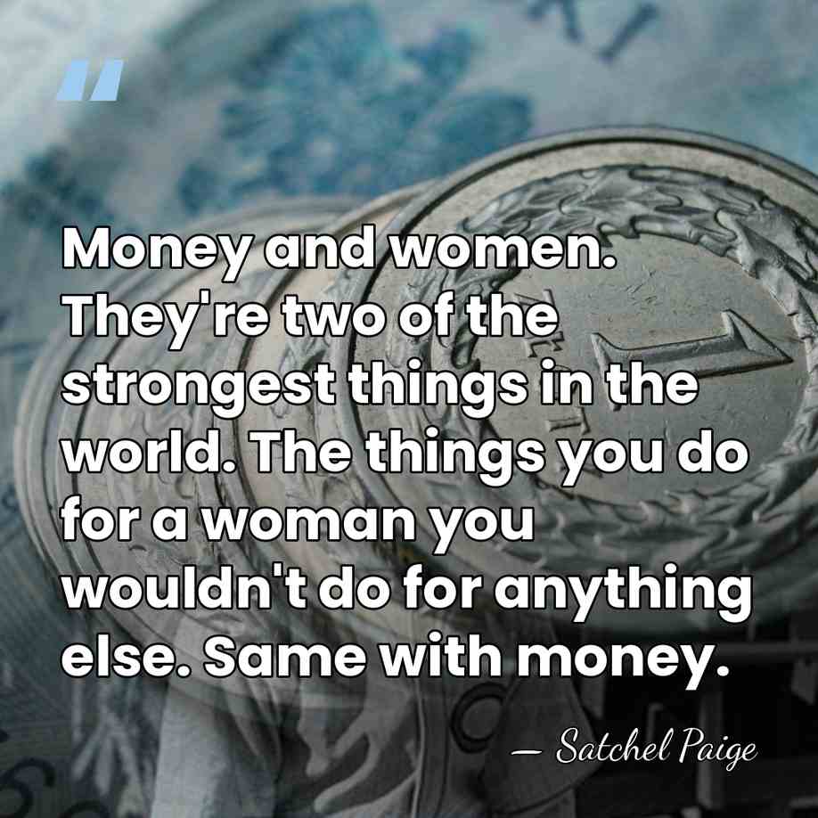 Money and women. They're two of the strongest things in the world.&hellip; - Satchel Paige