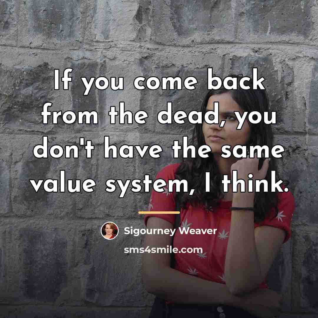 “If you come back from the dead, you don't have…” quote by Sigourney Weaver